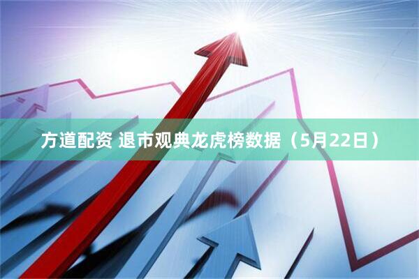 方道配资 退市观典龙虎榜数据（5月22日）